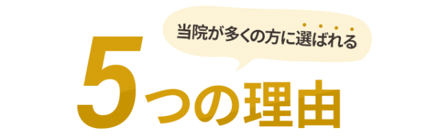 なぜ、多くの院の中から当院が選ばれるのか?5つの理由